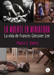 La muerte en miniatura. La vida de Frances Glessner Lee cover image cdn