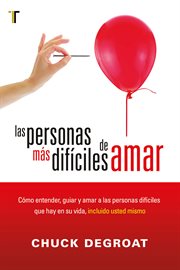 Las personas más difíciles de amar : Cómo entender, guiar, amar a las personas difíciles que hay en su vida, incluido usted mismo cover image cdn