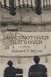 Love's not over 'til it's over. A Novel cover image cdn