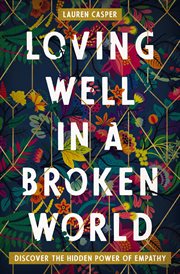 Loving well in a broken world : discover the hidden power of empathy cover image cdn