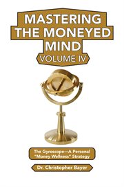 Mastering the Moneyed Mind, Volume IV : The Gyroscope-A Personal Money Wellness Strategy cover image cdn