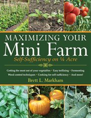 Maximizing Your Mini Farm : Self-Sufficiency on 1/4 Acre cover image cdn