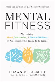 Mental fitness : maximizing mood, motivation, & mental wellness by optimizing the brain-body-biome cover image cdn