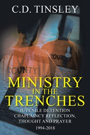 Ministry in the trenches. Juvenile Detention Chaplaincy Reflection, Thought, and Prayer 1994-2018 cover image cdn