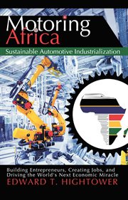 Motoring africa: sustainable automotive industrialization. Building Entrepreneurs, Creating Jobs, and Driving the World's Next Economic Miracle. cover image cdn