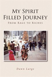 My spirit filled journey. From Rags to Riches cover image cdn