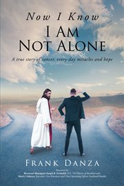 Now I know I am not alone : a true story of cancer, everyday miracles, and hope cover image cdn