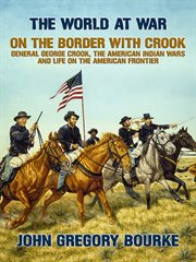On the border with crook general george crook, the american indian wars and life on the american cover image cdn
