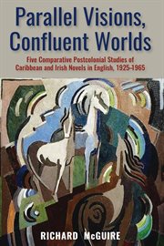 Parallel visions, confluent worlds : five comparative postcolonial studies of Caribbean and Irish novels in English, 1925-1965 cover image cdn