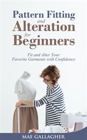Pattern fitting and alteration for beginners: fit and alter your favorite garments with confidence. Fit and Alter Your Favorite Garments with Confidence cover image cdn