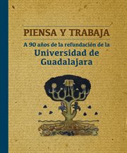 Piensa y trabaja. A 90 años de la refundación de la Universidad de Guadalajara cover image cdn