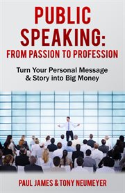 Public speaking - from passion to profession. Turn Your Personal Message & Story into Big Money cover image cdn