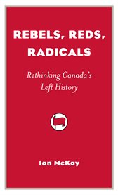 Rebels, reds, radicals : rethinking Canada's left history cover image cdn