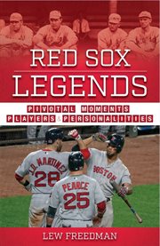 Red Sox legends : pivotal moments, players, and personalities cover image cdn