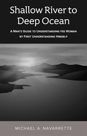 Shallow river to deep ocean. A man's guide to understanding his woman by first understanding himself cover image cdn