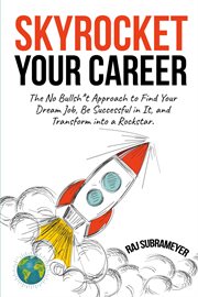 Skyrocket your career : the no bullsh*t approach to find your dream job, be sucssful in it, and transform into a rockstar cover image cdn