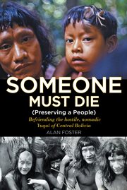 Someone must die. (Preserving a People) Befriending the hostile, nomadic YuquÃ­ of Central Bolivia cover image cdn