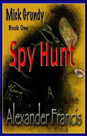 Spy hunt. Mick Grundy Book 1 cover image cdn