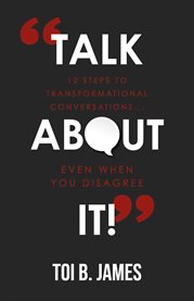 Talk about it!. 12 Steps to Transformational Conversations...even when you disagree cover image cdn