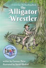 The alligator wrestler. A Girls Can Do Anything Book cover image cdn