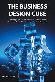The Business Design Cube : Converging Markets, Society, and Customer Values to Grow Firms Competitive in Business cover image cdn