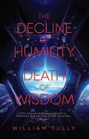 The decline of humility and the death of wisdom. The Source of Modern Society's Problems and the Key to the Solutions cover image cdn