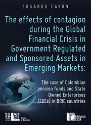 The effects of contagion during the Global Financial Crisis in Government Regulated and Sponsored Assets in Emerging Markets : the case of Colombian pension funds and State Owned Enterprises (SOEs) in BRIC countries cover image cdn