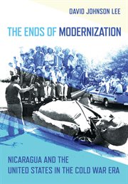 The ends of modernization. Nicaragua and the United States in the Cold War Era cover image cdn
