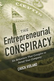 The entrepreneurial conspiracy. Six Behaviors That Conspire to Derail Your Company cover image cdn