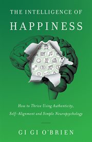 The intelligence of happiness. How to Thrive Using Authenticity, Self-Alignment and Simple Neuropsychology cover image cdn