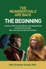 The neanderthals are back: the beginning. A Series of Stories about Modern Day Neanderthals and their New Families After Two Scientists Bring cover image cdn