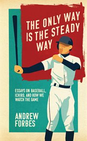 The only way is the steady way : essays on baseball, Ichiro, and how we watch the game cover image cdn