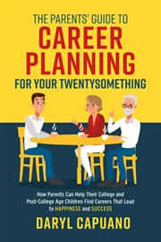 The parents' guide to career planning for your twentysomething. How Parents Can Help Their College and Post-College Age Children Find Careers That Lead to Happinesn cover image cdn