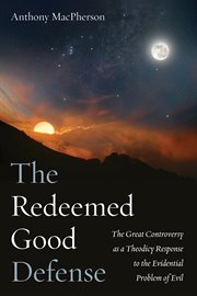 Redeemed good defense : the great controversy as a theodicy response to the evidential problem of evil cover image cdn