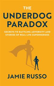 The underdog paradox : secrets to battling adversity and stories of real life superheroes cover image cdn