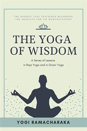 The yoga of wisdom. A Series of Lessons in Raja Yoga and in Gnani Yoga cover image cdn