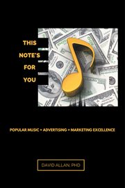 This note's for you : popular music + advertising = marketing excellence cover image cdn