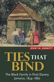 Ties that bind : the black family in post-slavery Jamaica, 1834-1882 cover image cdn