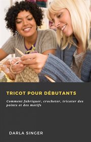 Tricot pour débutants. comment fabriquer, crocheter, tricoter des points et des motifs cover image cdn