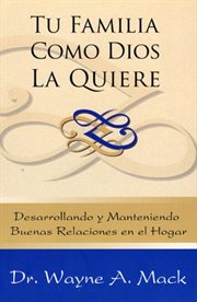Tu familia como dios la quiere. Desarrollando y manteniendo buenas relaciones en el hogar cover image cdn
