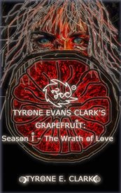 Tyrone evans clark's grapefruit: season i. The Wrath of Love cover image cdn