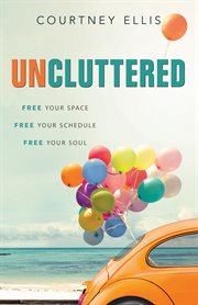 Uncluttered : free your space, free your schedule, free your soul cover image cdn