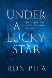 Under a lucky star : my father's story of survival against the odds cover image cdn