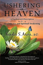 Ushering in heaven. A Psychiatrist's Prescription for Healing, Joy, and Spiritual Awakening cover image cdn