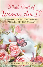 What kind of woman am i?. 30 Day Guide to Becoming an Even Better Woman cover image cdn