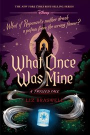 What once was mine : a twisted tale : what if Rapunzel's mother drank a potion from the wrong flower? cover image cdn