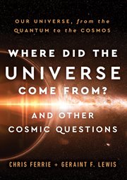 Where did the universe come from? and other cosmic questions. Our Universe, from the Quantum to the Cosmos cover image cdn
