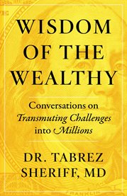 Wisdom of the wealthy. Conversations on Transmuting Challenges into Millions cover image cdn
