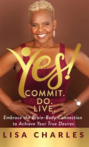 Yes! commit. do. live. Embrace the Brain-Body Connection to Achieve Your True Desires cover image cdn