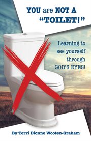 You are not a "toilet!". Learning to See Yourself through God's Eyes!" cover image cdn
